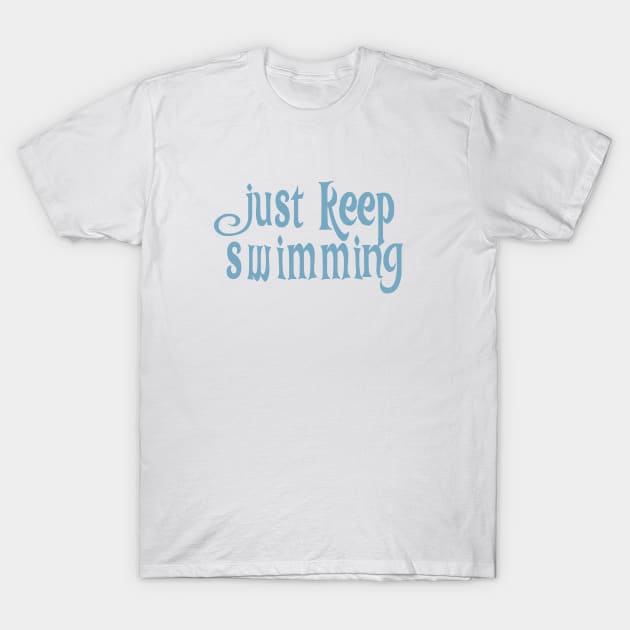 Just Keep Swimming! T-Shirt by FandomTrading